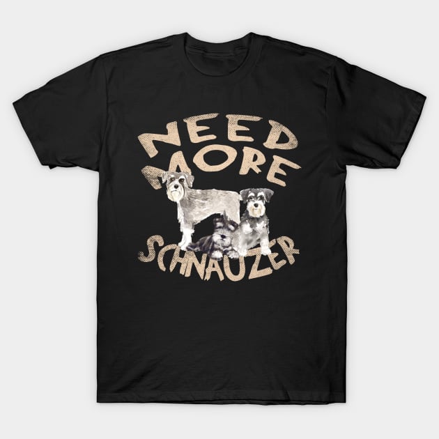 Need More Schnauzer - Cute and Funny Dog Design T-Shirt by Family Heritage Gifts